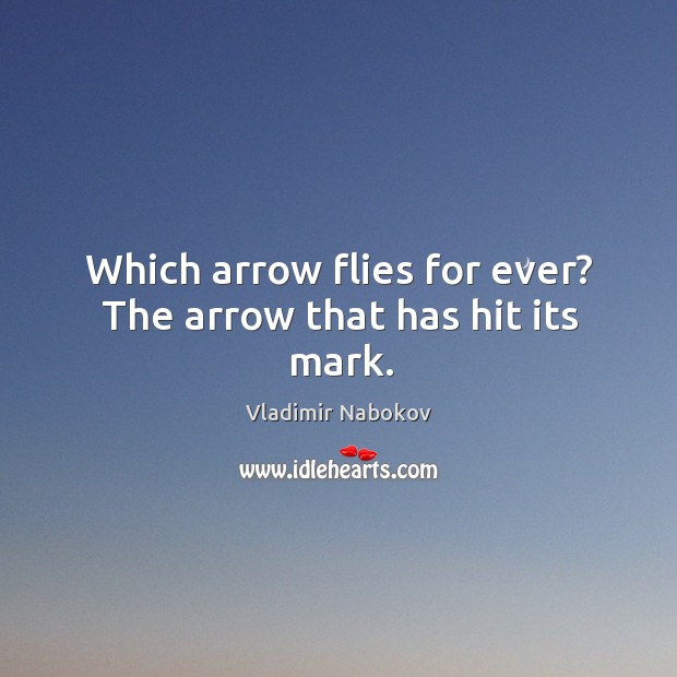 Which arrow flies for ever? The arrow that has hit its mark. Image