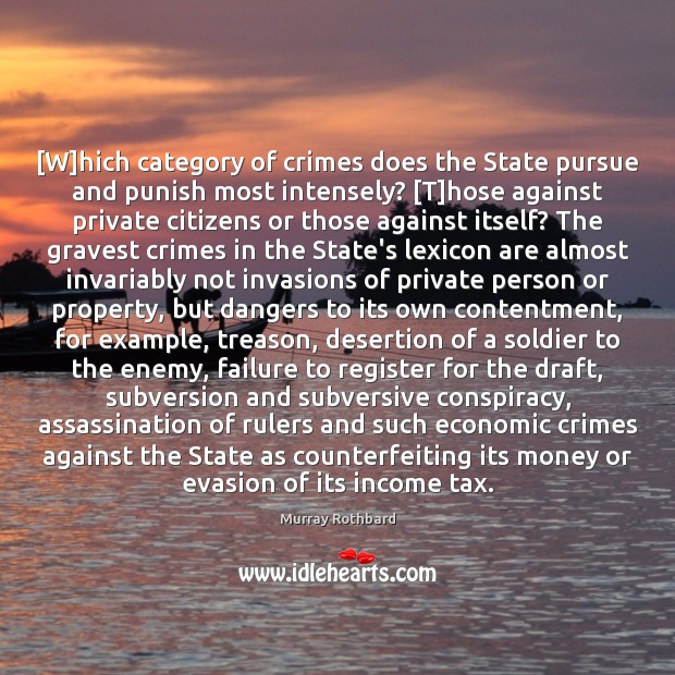 [W]hich category of crimes does the State pursue and punish most Murray Rothbard Picture Quote