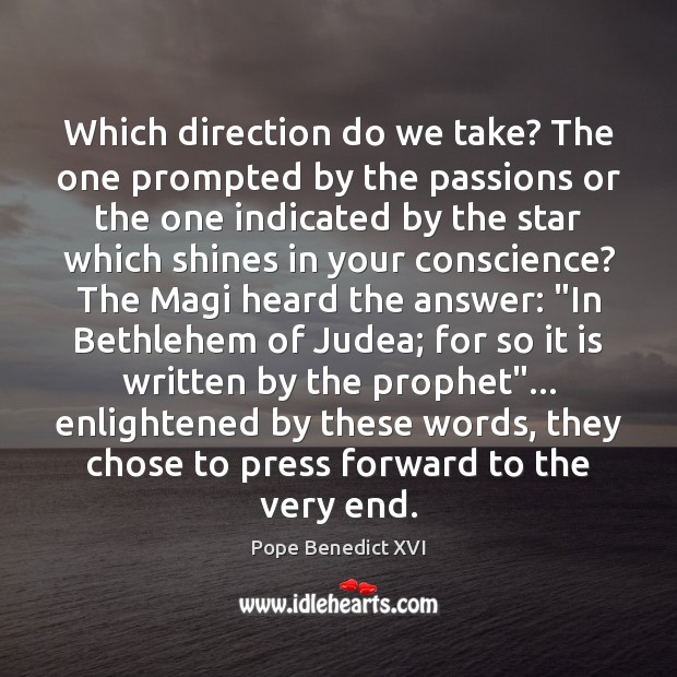 Which direction do we take? The one prompted by the passions or Pope Benedict XVI Picture Quote