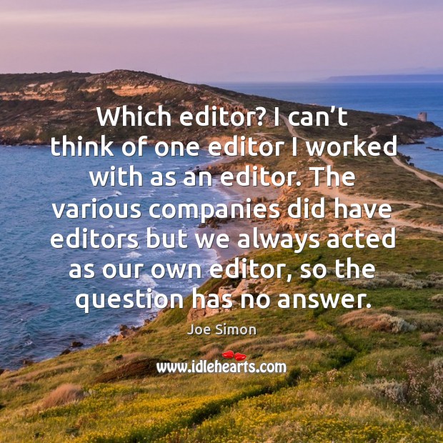 Which editor? I can’t think of one editor I worked with as an editor. Joe Simon Picture Quote