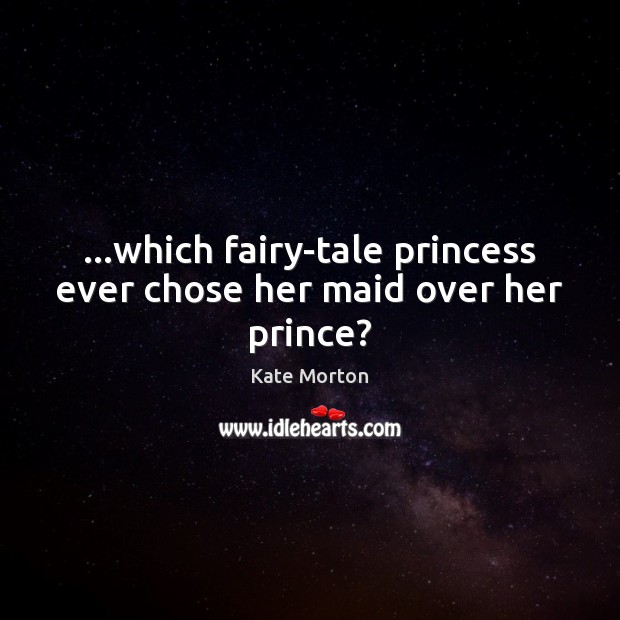 …which fairy-tale princess ever chose her maid over her prince? Image