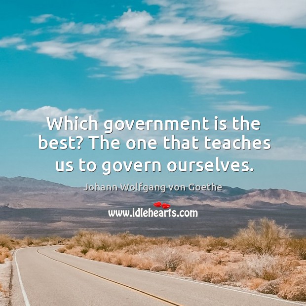 Which government is the best? the one that teaches us to govern ourselves. Image