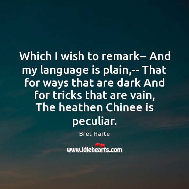 Which I wish to remark– And my language is plain,– That Bret Harte Picture Quote