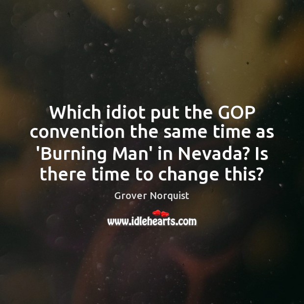 Which idiot put the GOP convention the same time as ‘Burning Man’ Grover Norquist Picture Quote
