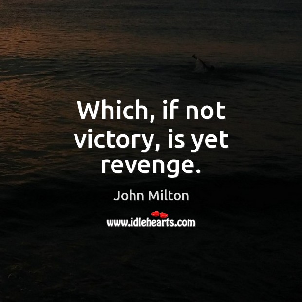 Which, if not victory, is yet revenge. John Milton Picture Quote