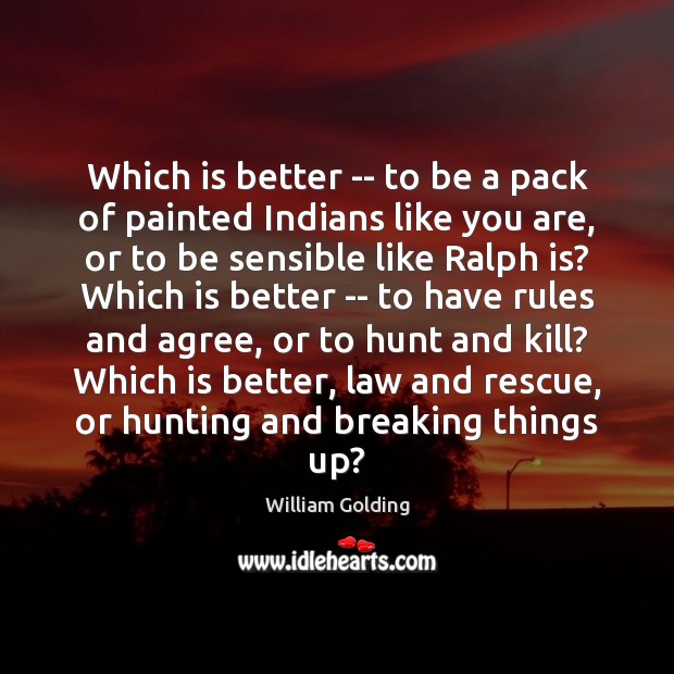 Which is better — to be a pack of painted Indians like William Golding Picture Quote