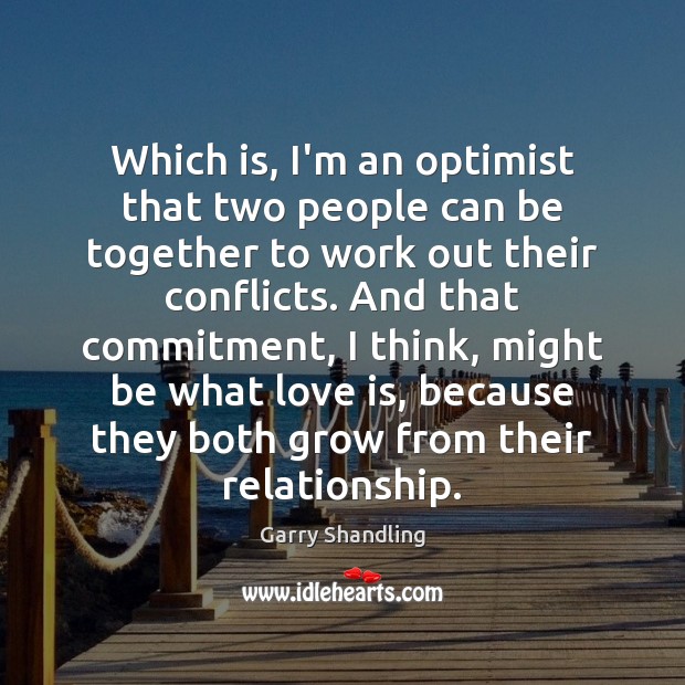 Which is, I’m an optimist that two people can be together to Image