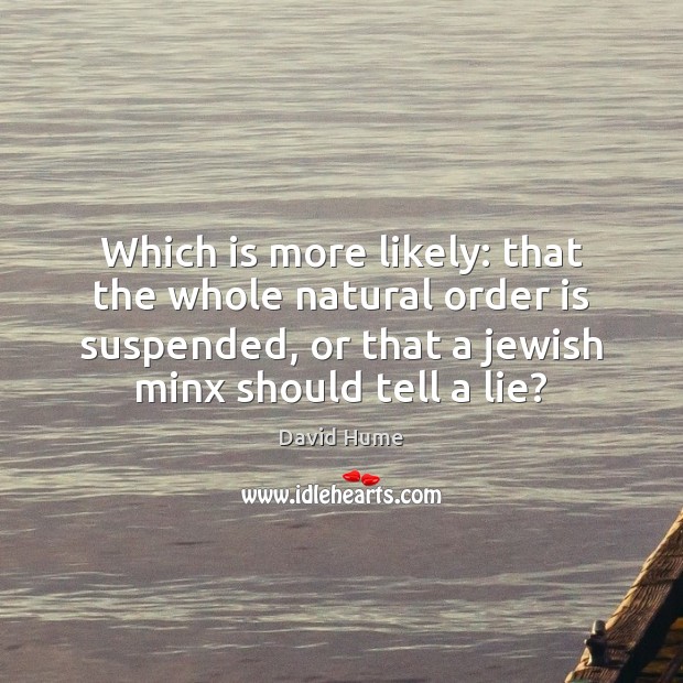 Which is more likely: that the whole natural order is suspended, or David Hume Picture Quote