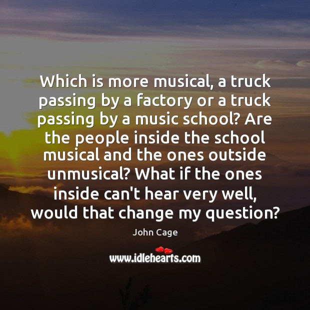 Which is more musical, a truck passing by a factory or a John Cage Picture Quote