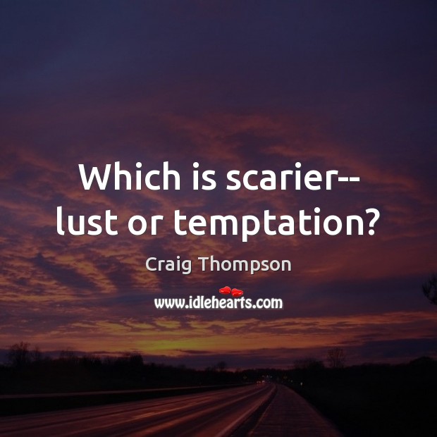 Which is scarier– lust or temptation? Image