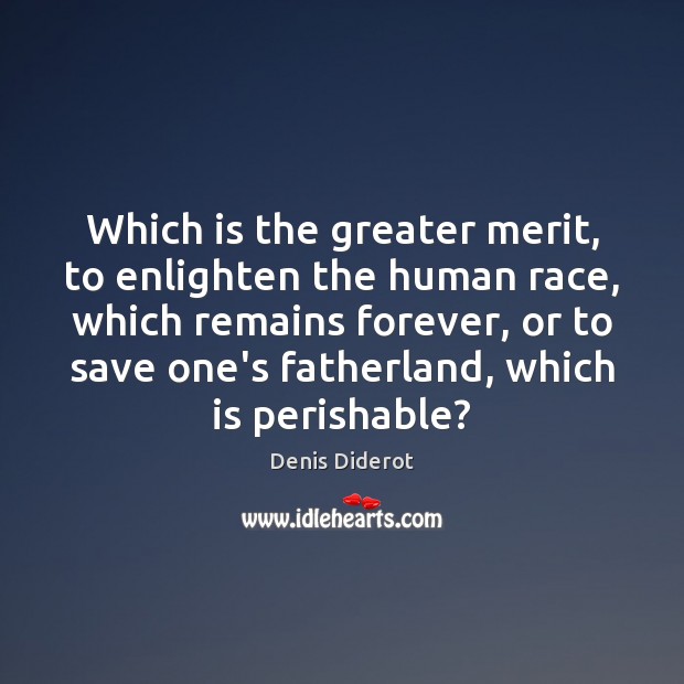 Which is the greater merit, to enlighten the human race, which remains Denis Diderot Picture Quote