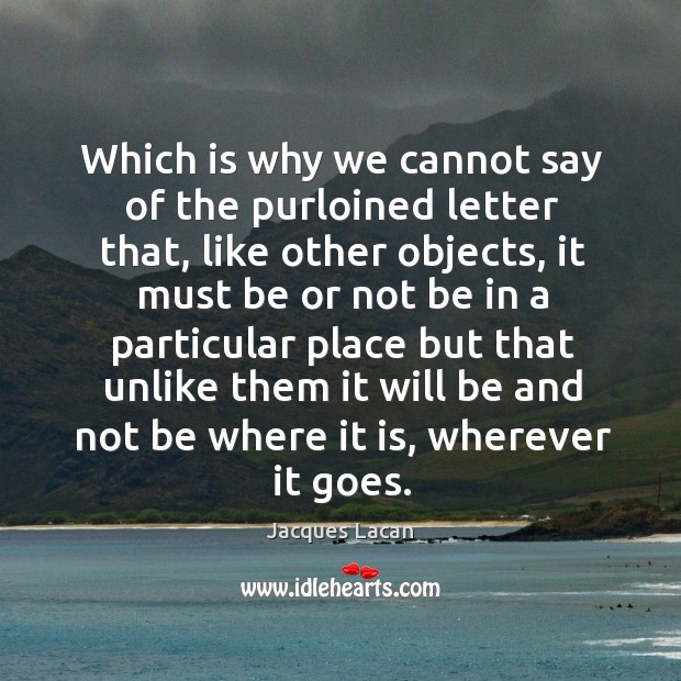 Which is why we cannot say of the purloined letter that, like other objects Jacques Lacan Picture Quote