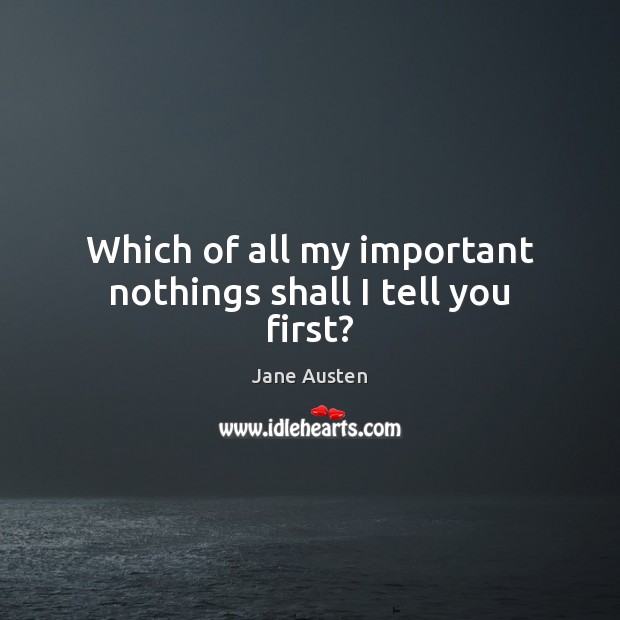 Which of all my important nothings shall I tell you first? Image