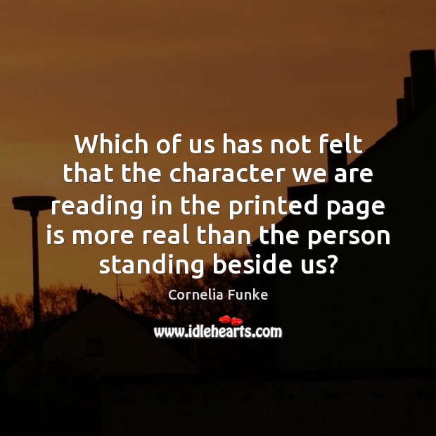 Which of us has not felt that the character we are reading Cornelia Funke Picture Quote