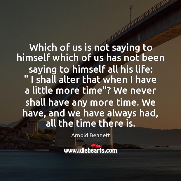 Which of us is not saying to himself which of us has Arnold Bennett Picture Quote