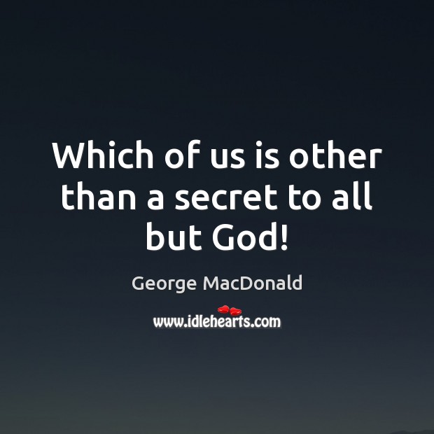 Which of us is other than a secret to all but God! George MacDonald Picture Quote