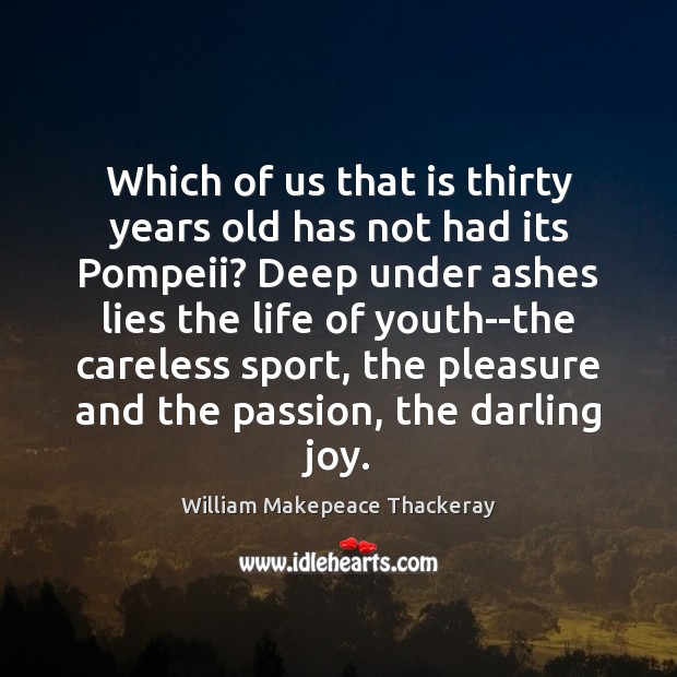 Which of us that is thirty years old has not had its William Makepeace Thackeray Picture Quote