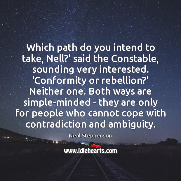 Which path do you intend to take, Nell?’ said the Constable, Neal Stephenson Picture Quote