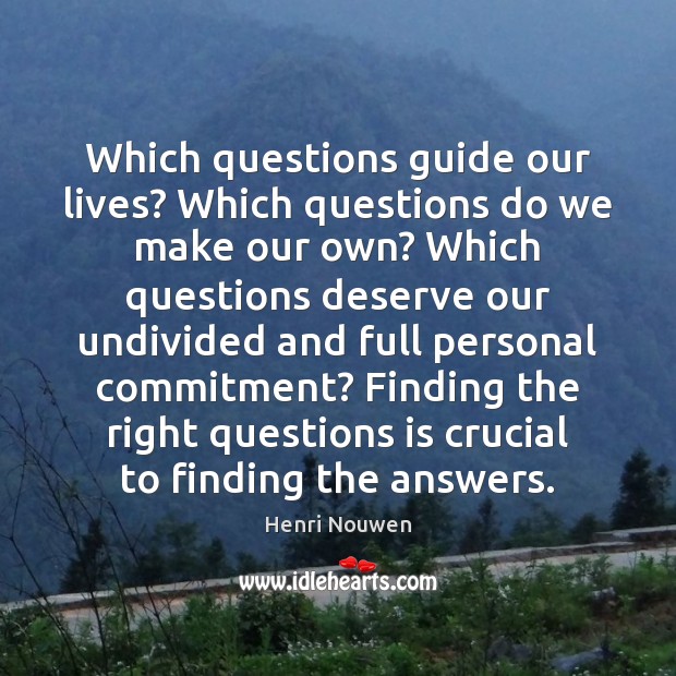 Which questions guide our lives? Which questions do we make our own? Henri Nouwen Picture Quote