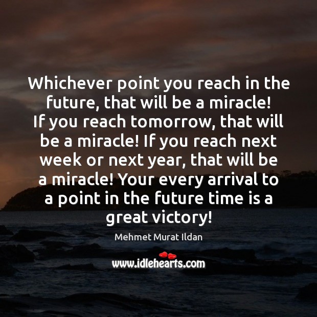 Whichever point you reach in the future, that will be a miracle! Image