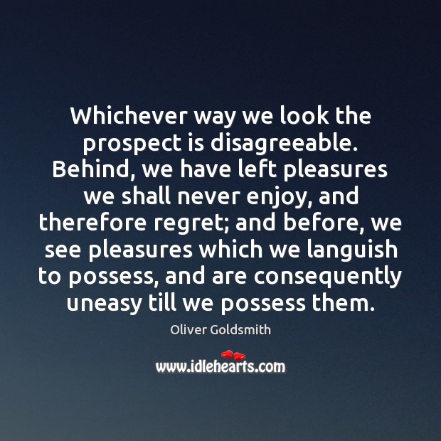 Whichever way we look the prospect is disagreeable. Behind, we have left Image