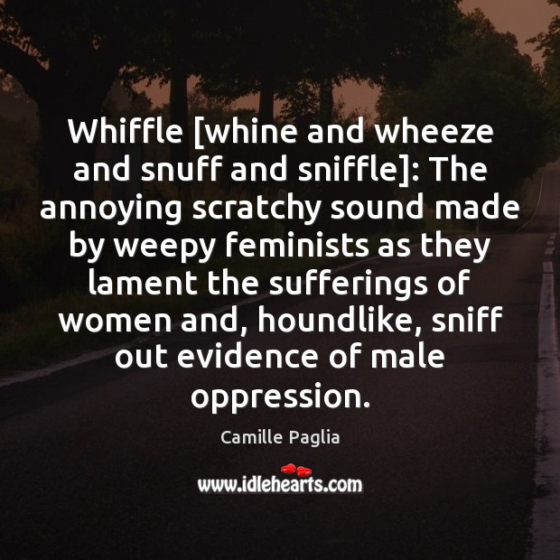 Whiffle [whine and wheeze and snuff and sniffle]: The annoying scratchy sound Camille Paglia Picture Quote