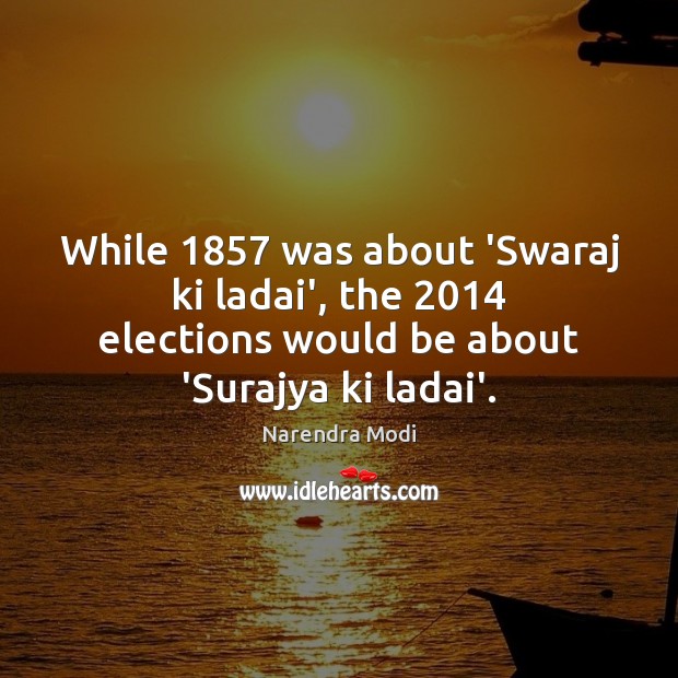 While 1857 was about ‘Swaraj ki ladai’, the 2014 elections would be about ‘Surajya Narendra Modi Picture Quote