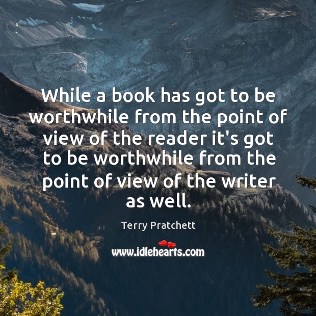 While a book has got to be worthwhile from the point of Terry Pratchett Picture Quote