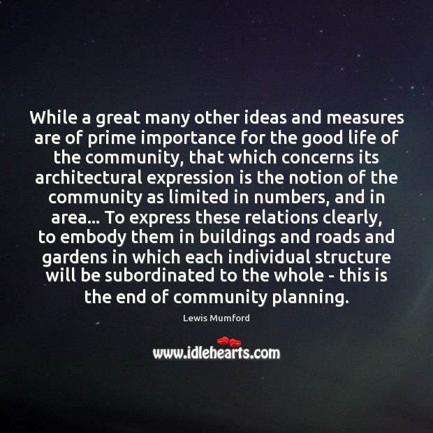 While a great many other ideas and measures are of prime importance Lewis Mumford Picture Quote