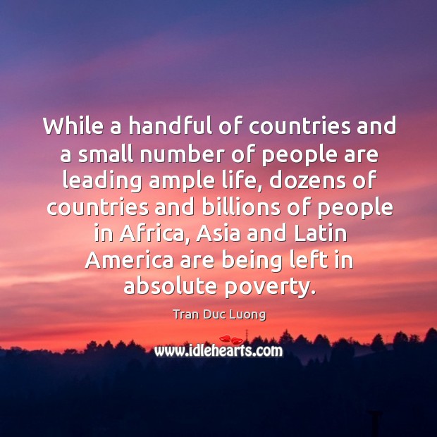 While a handful of countries and a small number of people are leading ample life Image
