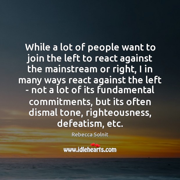 While a lot of people want to join the left to react Rebecca Solnit Picture Quote