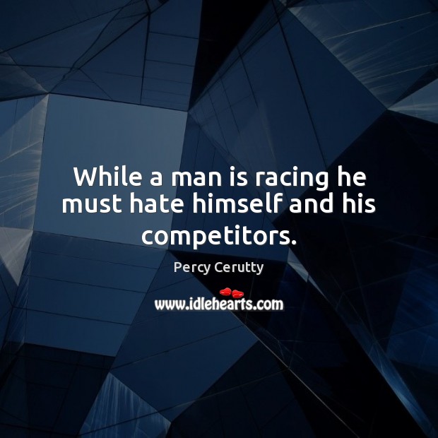 While a man is racing he must hate himself and his competitors. Image