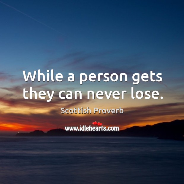 While a person gets they can never lose. Scottish Proverbs Image
