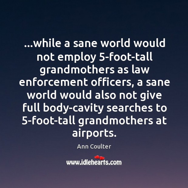 …while a sane world would not employ 5-foot-tall grandmothers as law enforcement Image