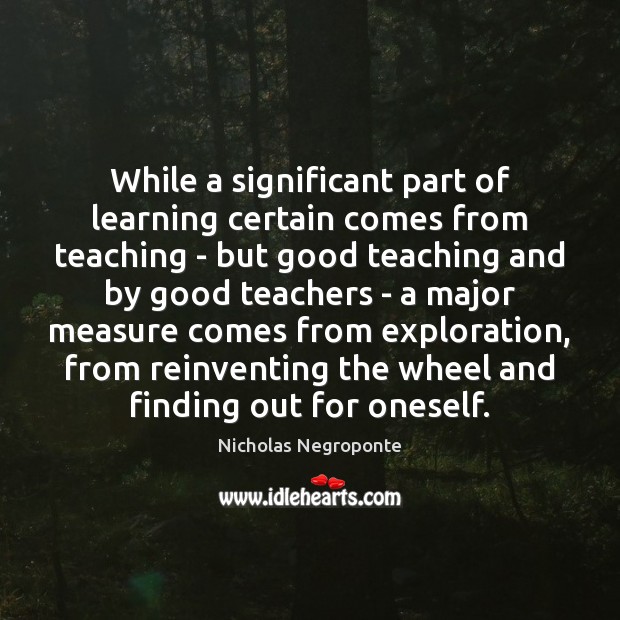 While a significant part of learning certain comes from teaching – but Nicholas Negroponte Picture Quote