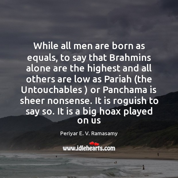 While all men are born as equals, to say that Brahmins alone Image