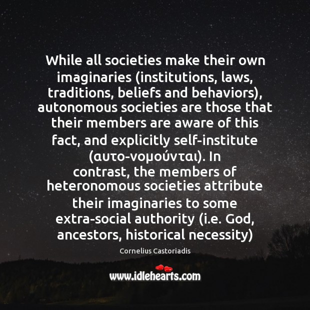 While all societies make their own imaginaries (institutions, laws, traditions, beliefs and 