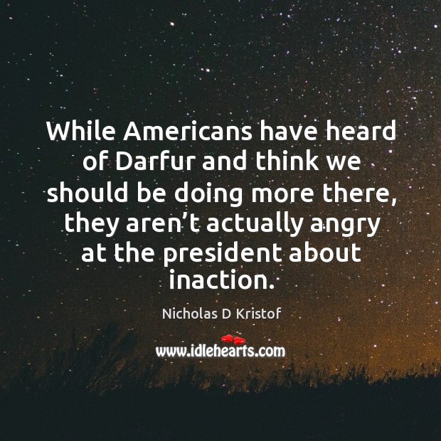 While americans have heard of darfur and think we should be doing more there Image