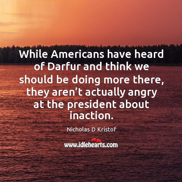 While americans have heard of darfur and think we should be doing more there Image