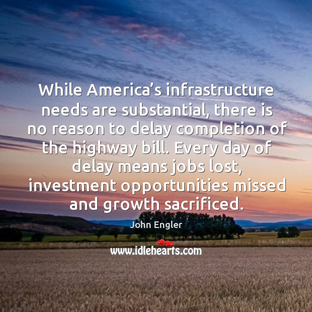 While america’s infrastructure needs are substantial, there is no reason to delay completion Investment Quotes Image