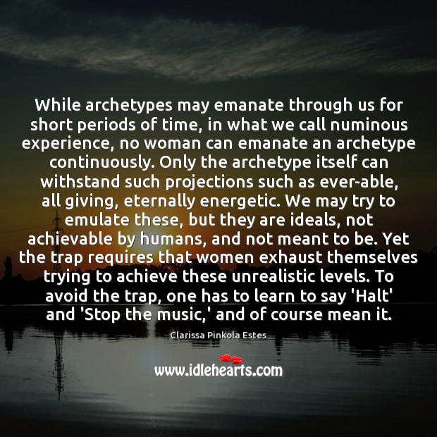 While archetypes may emanate through us for short periods of time, in Clarissa Pinkola Estes Picture Quote