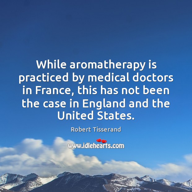 While aromatherapy is practiced by medical doctors in France, this has not Image