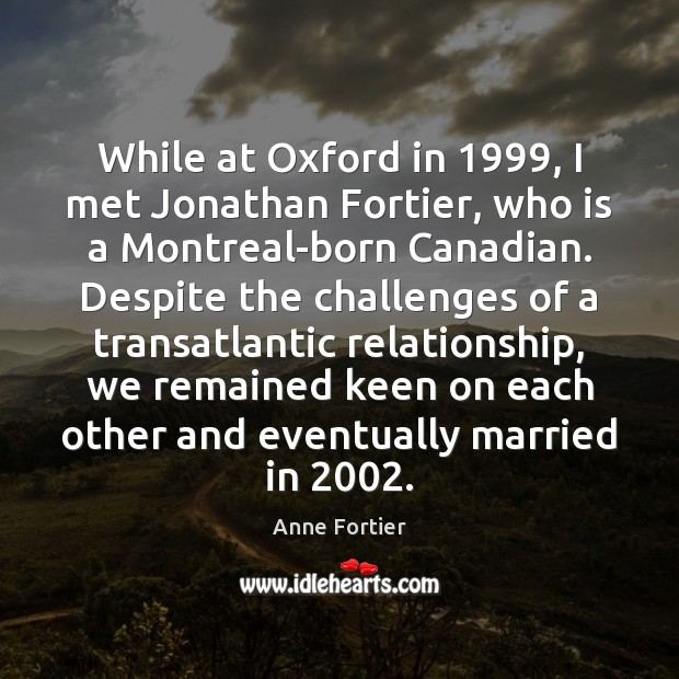 While at Oxford in 1999, I met Jonathan Fortier, who is a Montreal-born Anne Fortier Picture Quote