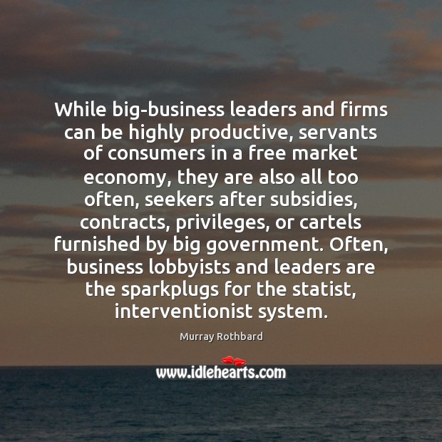While big-business leaders and firms can be highly productive, servants of consumers Murray Rothbard Picture Quote