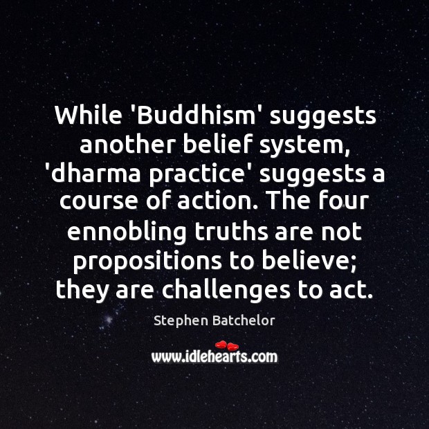 While ‘Buddhism’ suggests another belief system, ‘dharma practice’ suggests a course of Image