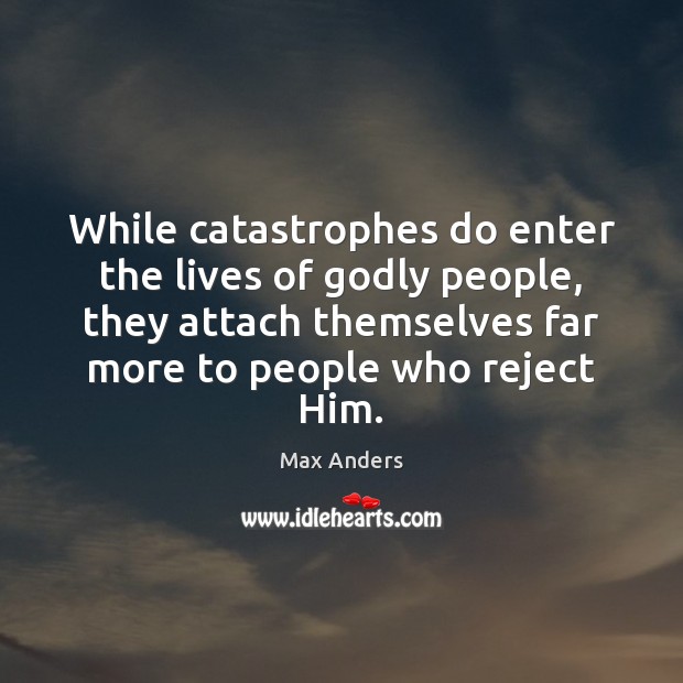 While catastrophes do enter the lives of Godly people, they attach themselves Max Anders Picture Quote