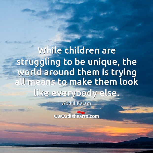 While children are struggling to be unique, the world around them is Abdul Kalam Picture Quote