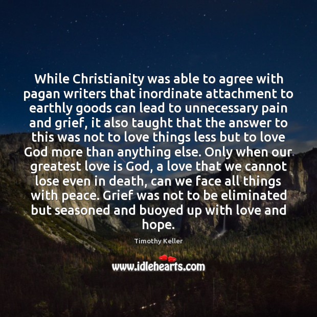 While Christianity was able to agree with pagan writers that inordinate attachment Timothy Keller Picture Quote