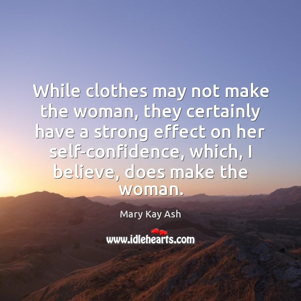 While clothes may not make the woman, they certainly have a strong Mary Kay Ash Picture Quote