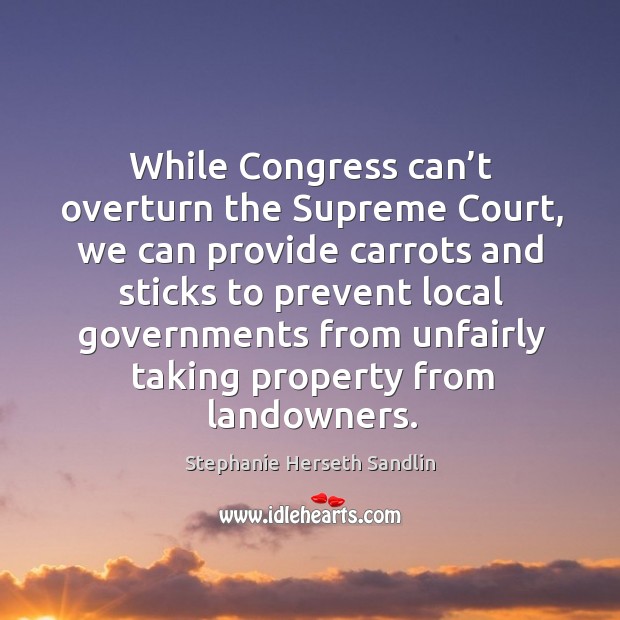 While congress can’t overturn the supreme court, we can provide carrots and sticks Image
